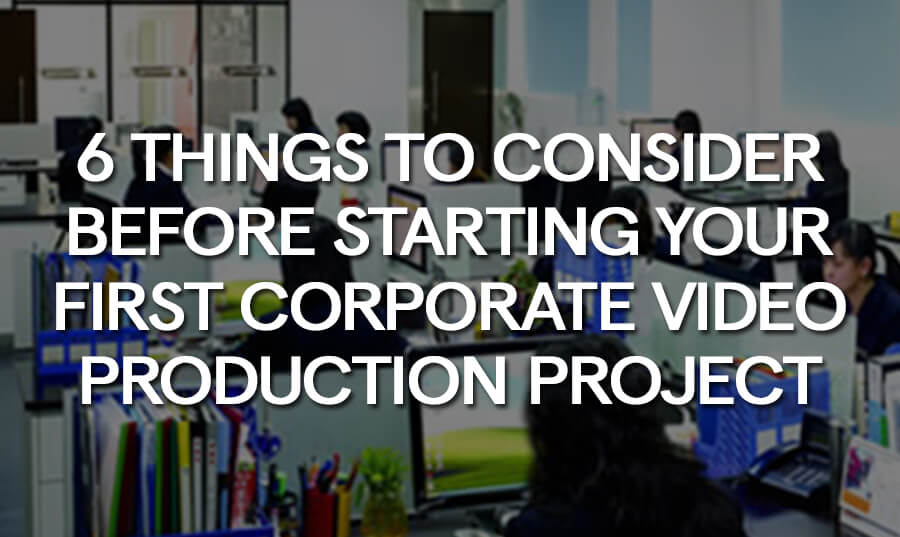 6-things-consider-before-starting-first-corporate-video-production-project