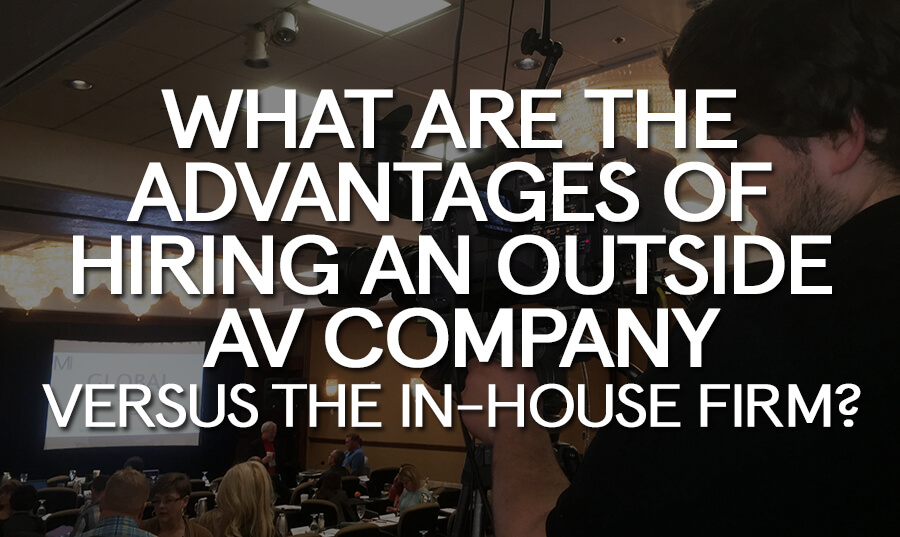 what-advantages-hiring-outside-av-company-verses-inhouse-firm