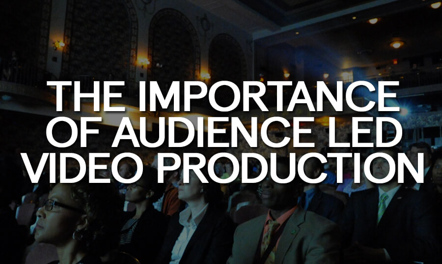 the-importance-of-audience-led-video-production