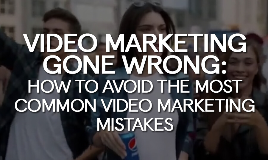 video-marketing-gone-wrong-how-avoid-most-common-video-marketing-mistakes