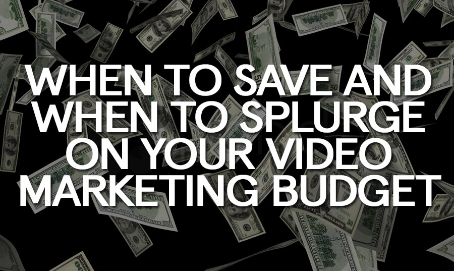when-save-when-splurge-video-marketing-budget